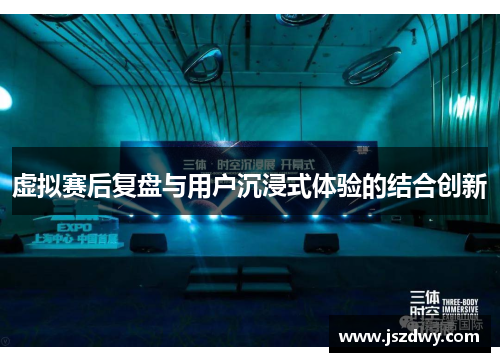 虚拟赛后复盘与用户沉浸式体验的结合创新
